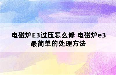 电磁炉E3过压怎么修 电磁炉e3最简单的处理方法